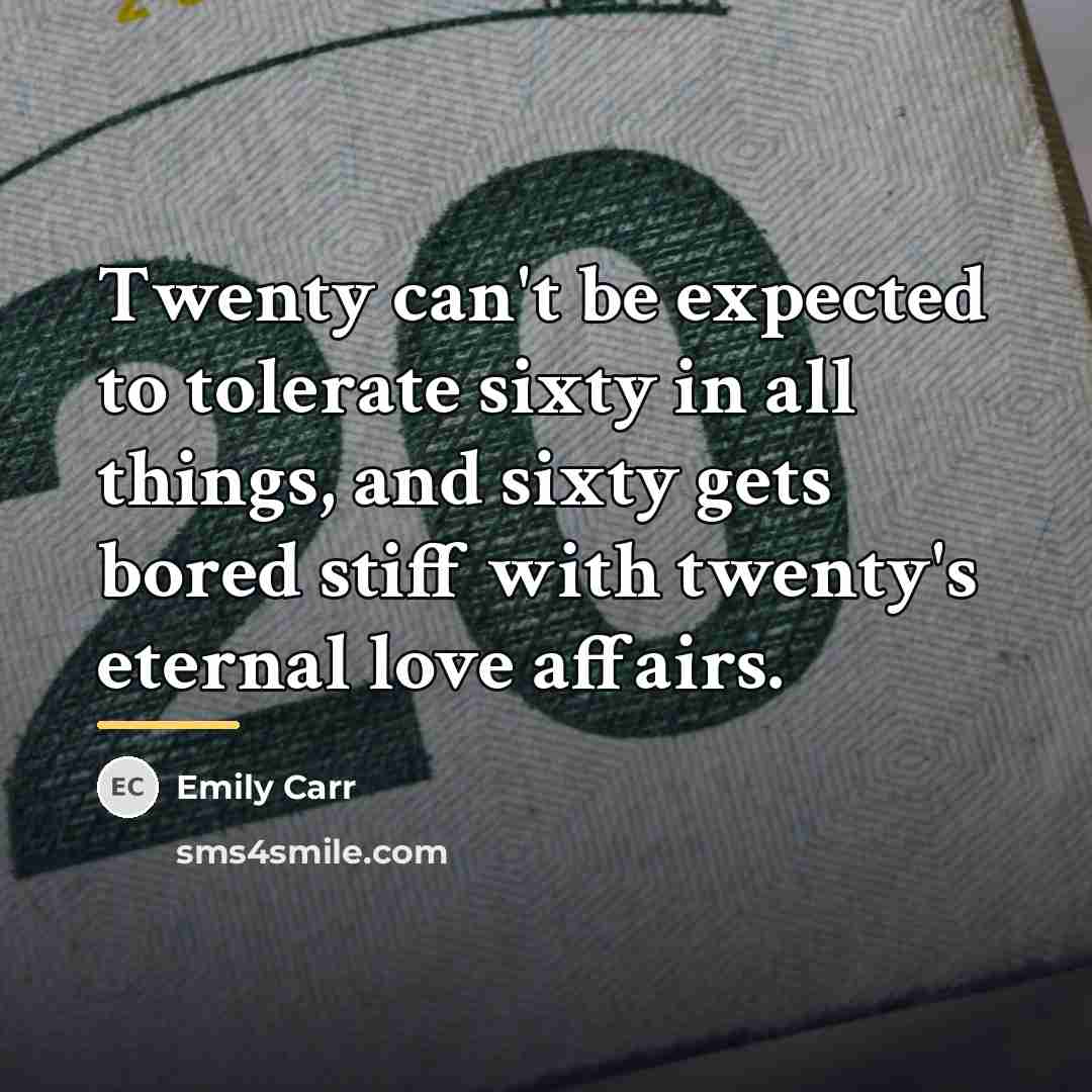 “Twenty can't be expected to tolerate sixty in all things,…” quote by Emily Carr