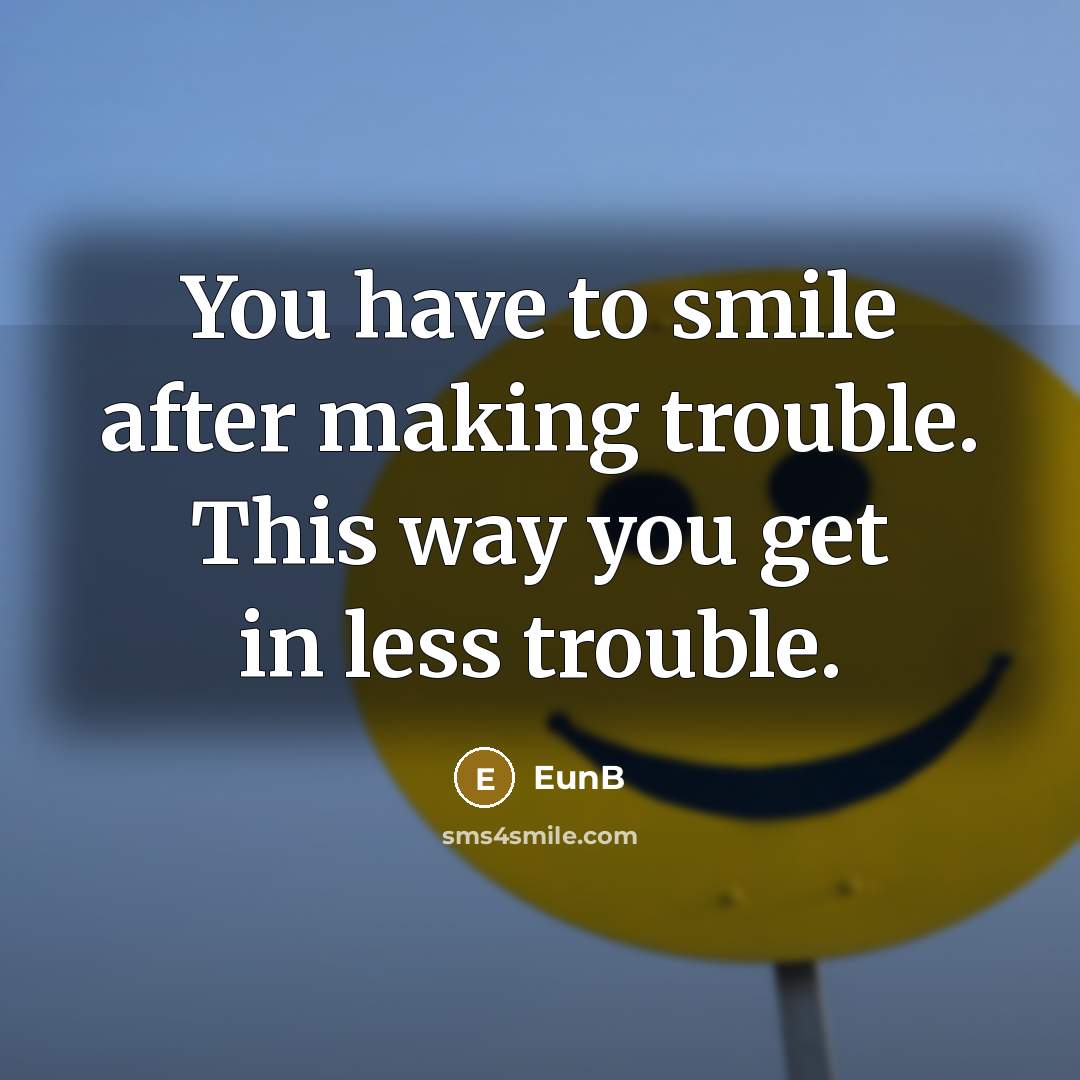 “You have to smile after making trouble. This way you…” quote by EunB