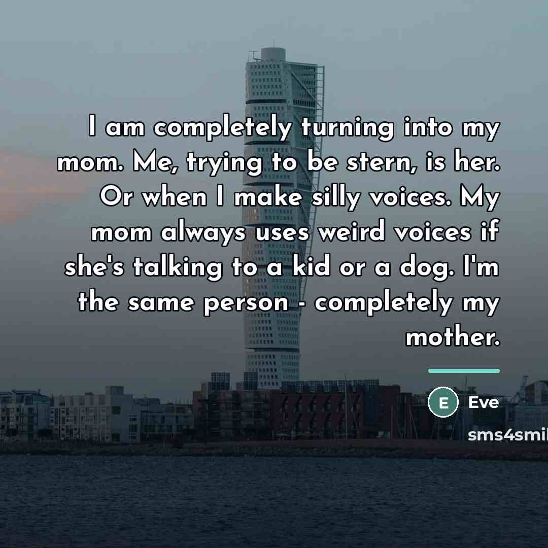 “I am completely turning into my mom. Me, trying to…” quote by Eve