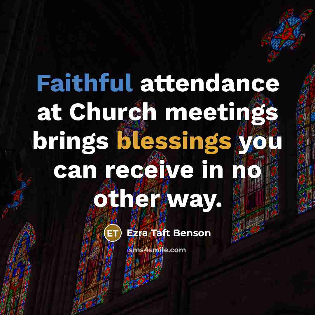 “Faithful attendance at Church meetings brings blessings you can receive…” quote by Ezra Taft Benson