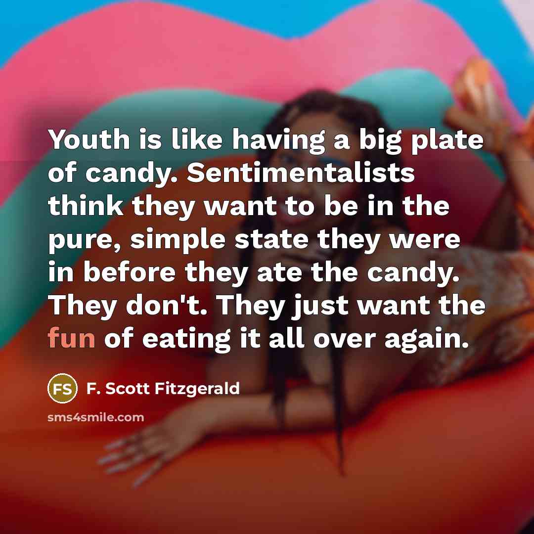 “Youth is like having a big plate of candy. Sentimentalists…” quote by F. Scott Fitzgerald