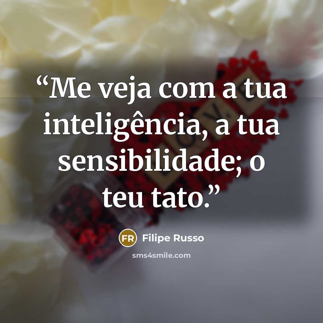 “Me veja com a tua inteligência, a tua sensibilidade; o teu tato.” quote by Filipe Russo