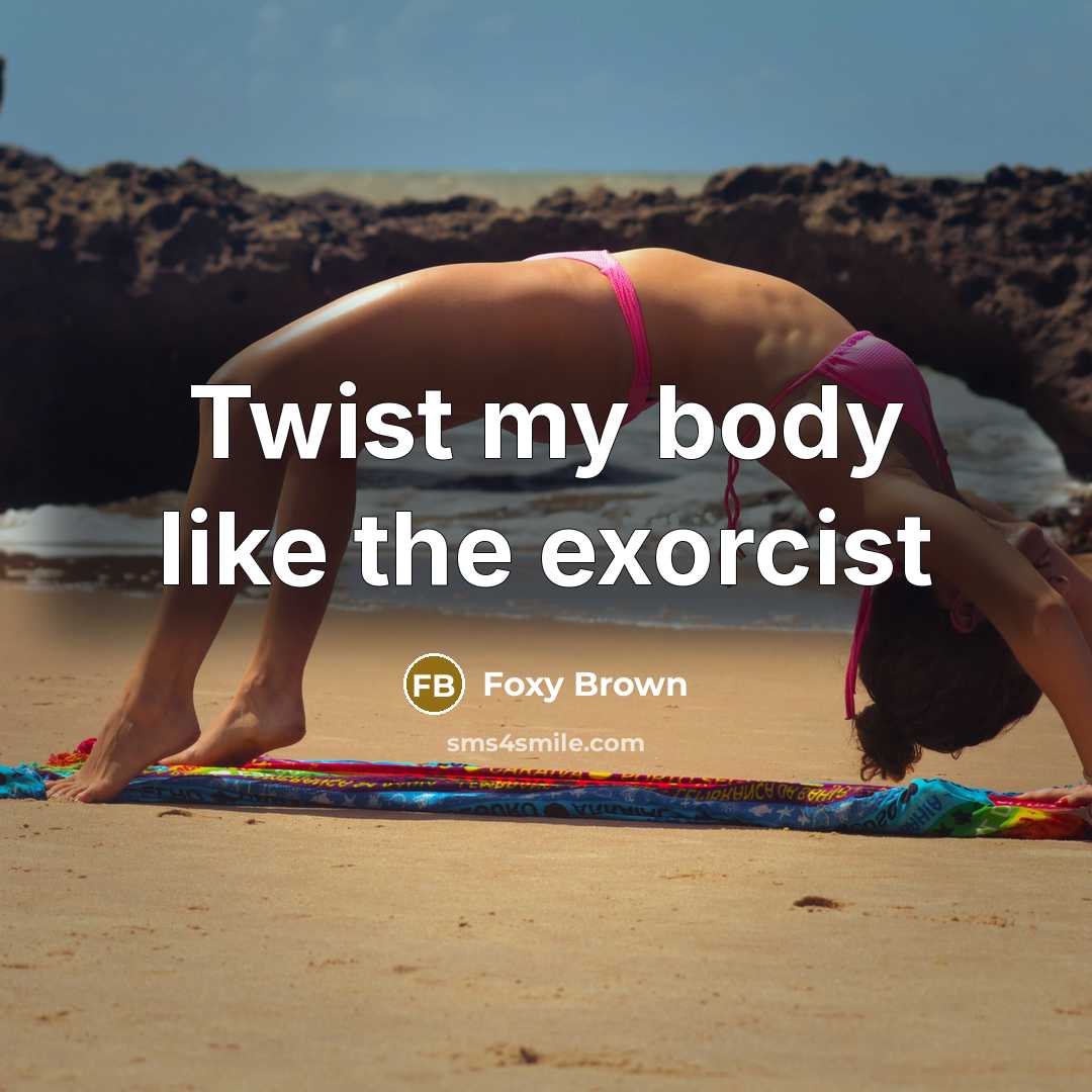“Twist my body like the exorcist…” quote by Foxy Brown