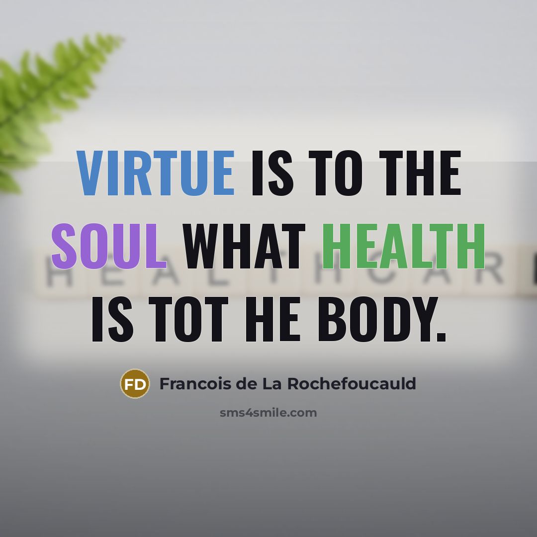 “Virtue is to the soul what health is tot he…” quote by Francois de La Rochefoucauld