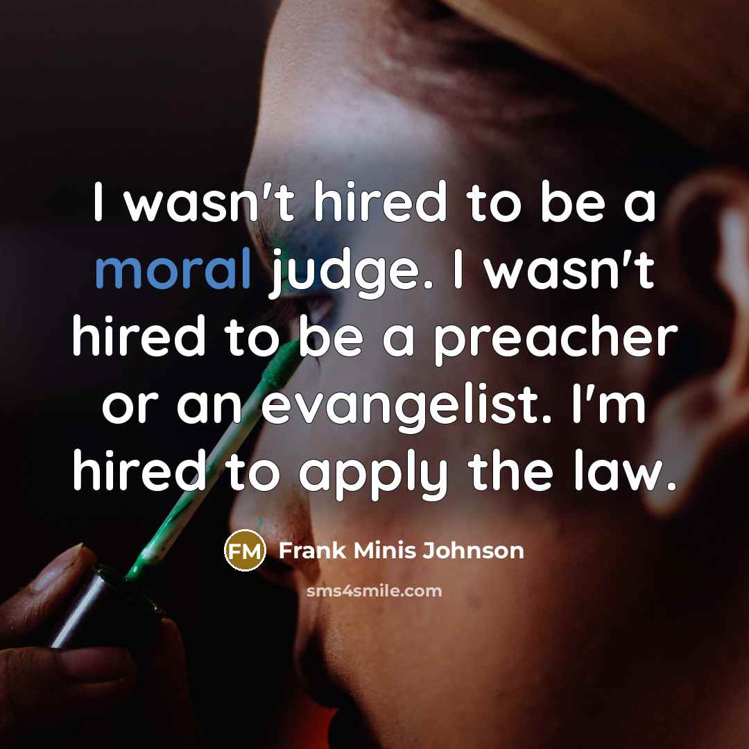 “I wasn't hired to be a moral judge. I wasn't…” quote by Frank Minis Johnson