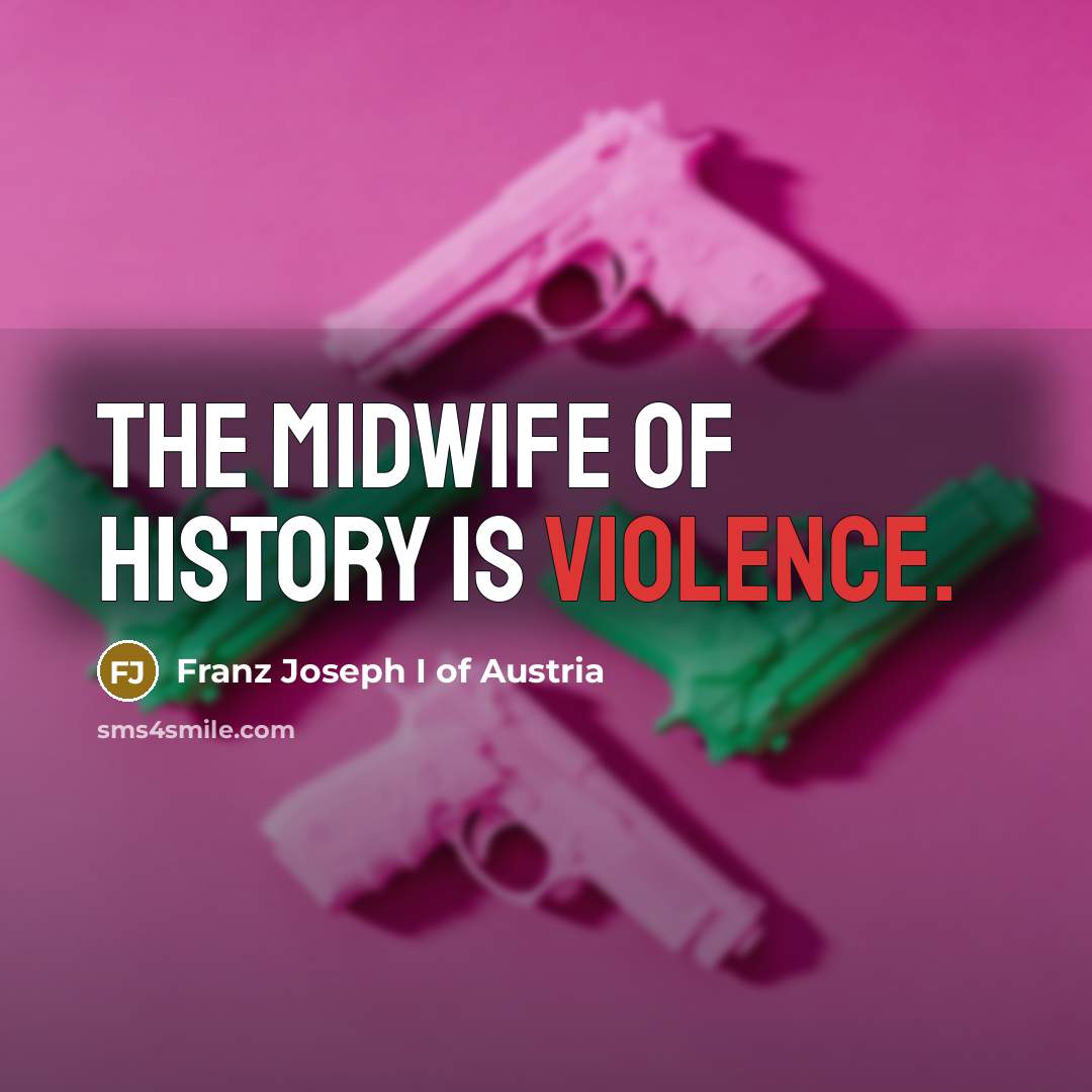 “The midwife of history is violence.…” quote by Franz Joseph I of Austria