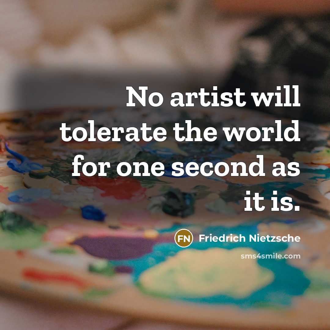 “No artist will tolerate the world for one second as…” quote by Friedrich Nietzsche