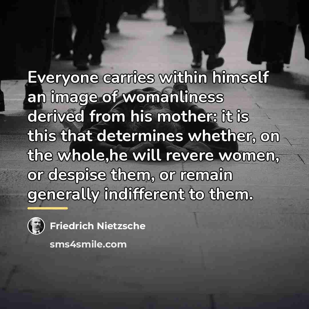 “Everyone carries within himself an image of womanliness derived from…” quote by Friedrich Nietzsche
