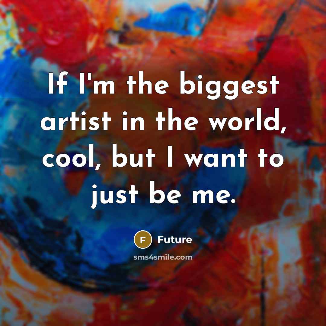 “If I'm the biggest artist in the world, cool, but…” quote by Future
