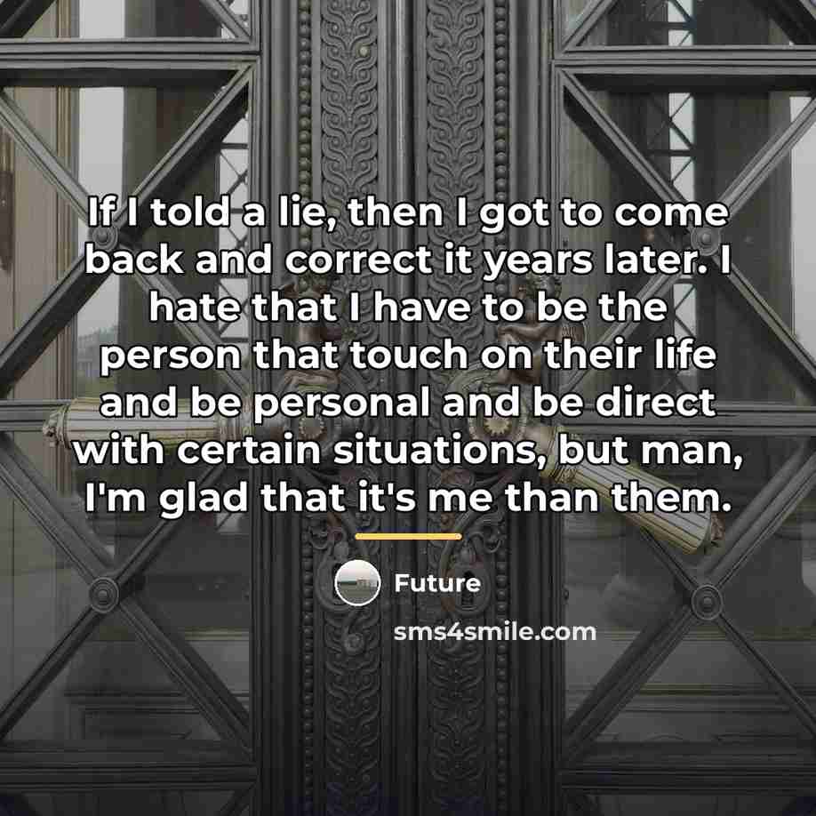 “If I told a lie, then I got to come…” quote by Future
