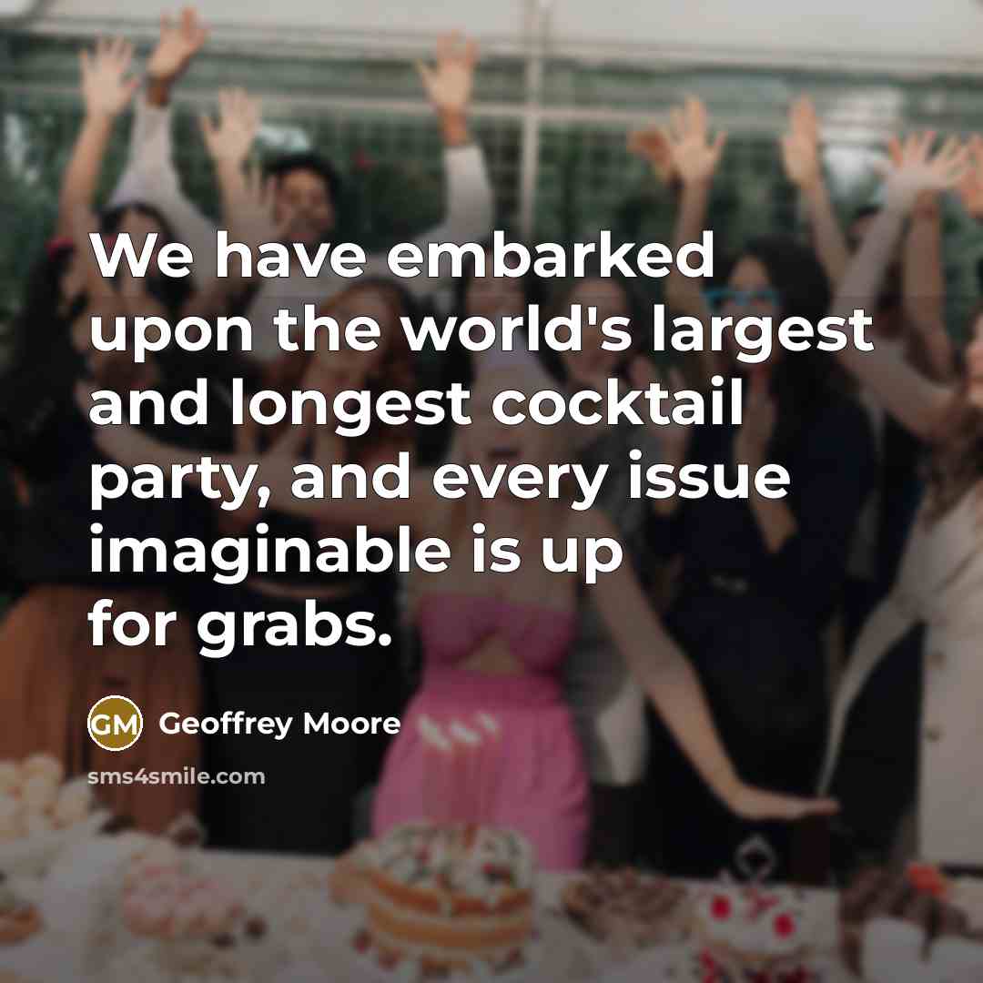 “We have embarked upon the world's largest and longest cocktail…” quote by Geoffrey Moore