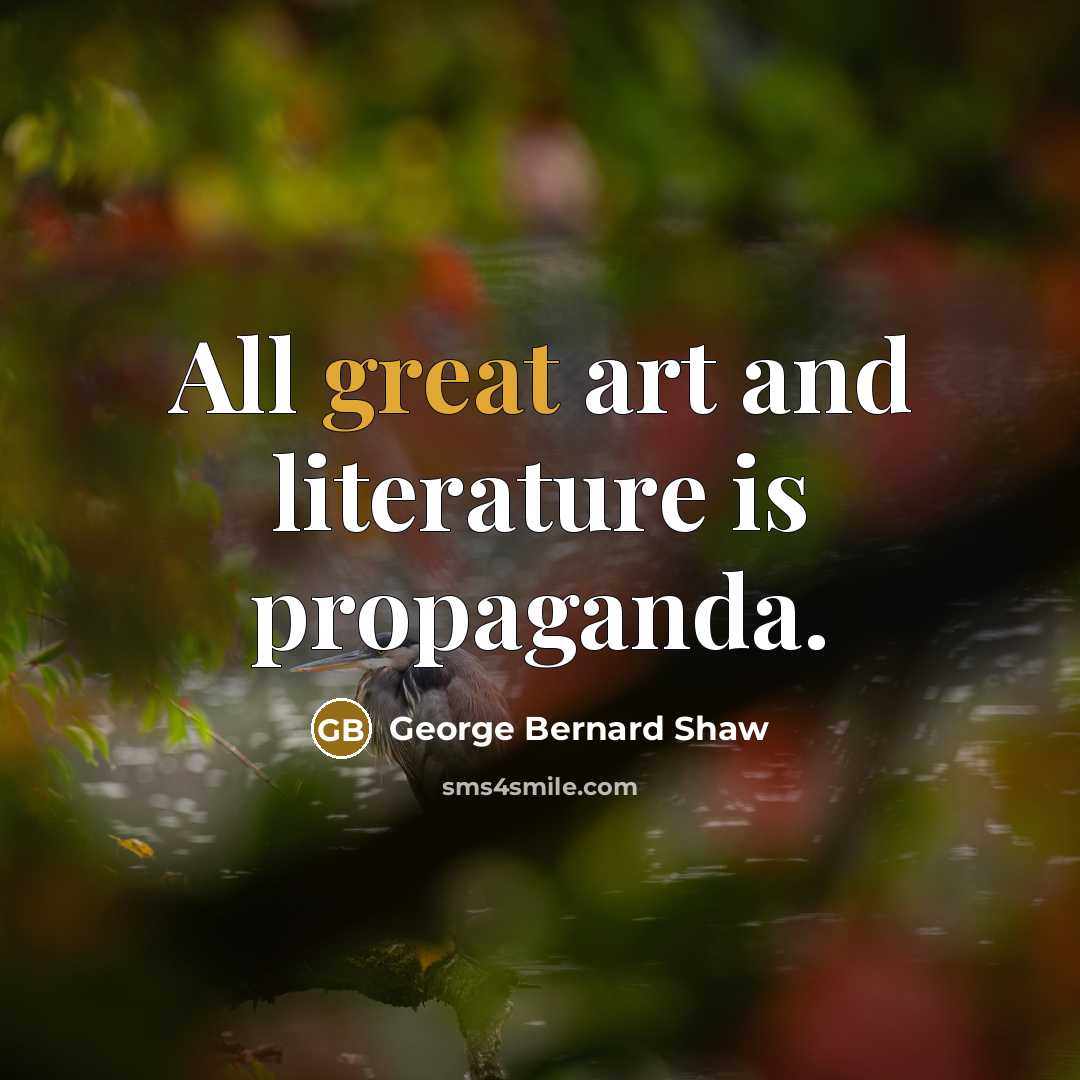“All great art and literature is propaganda.…” quote by George Bernard Shaw