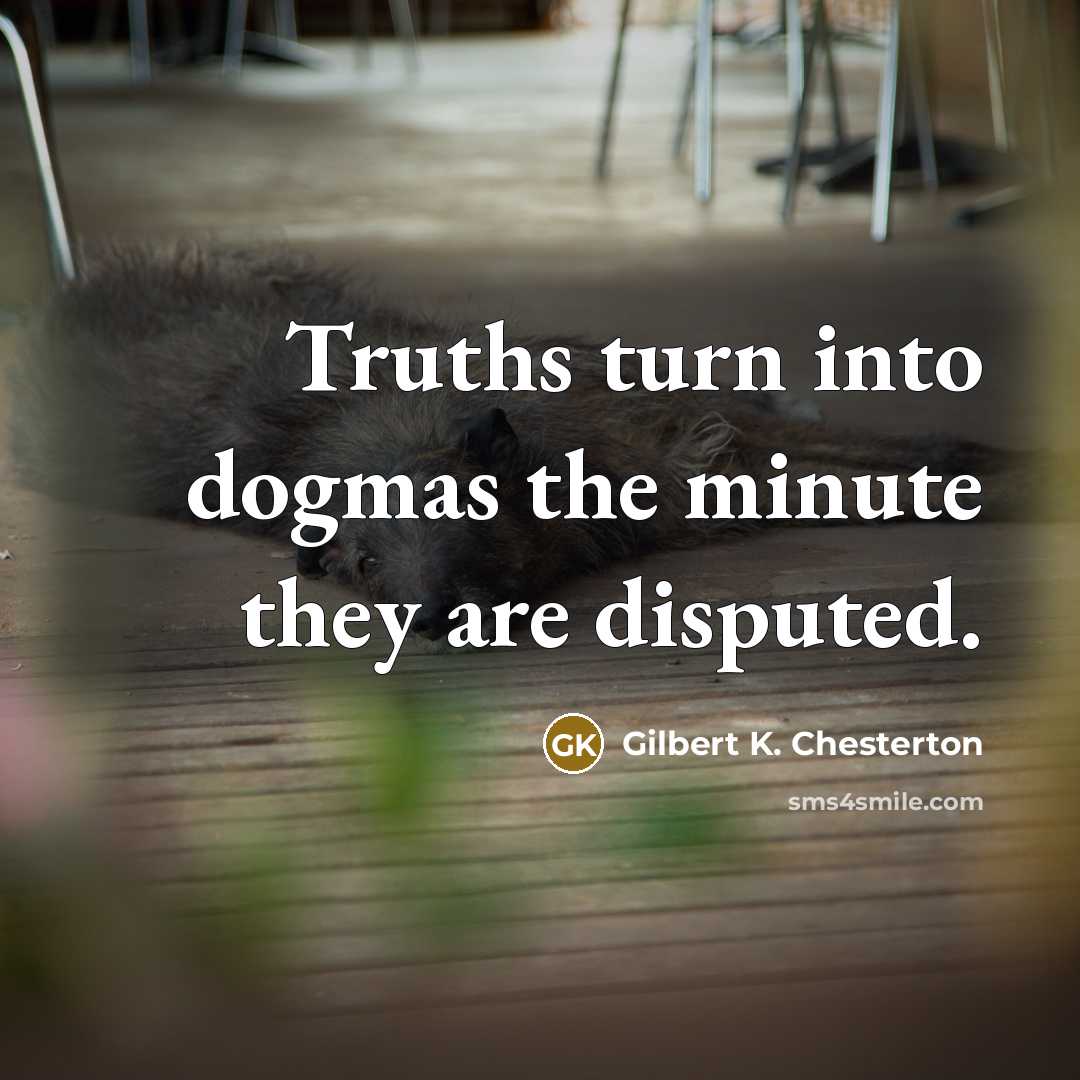 “Truths turn into dogmas the minute they are disputed.…” quote by Gilbert K. Chesterton