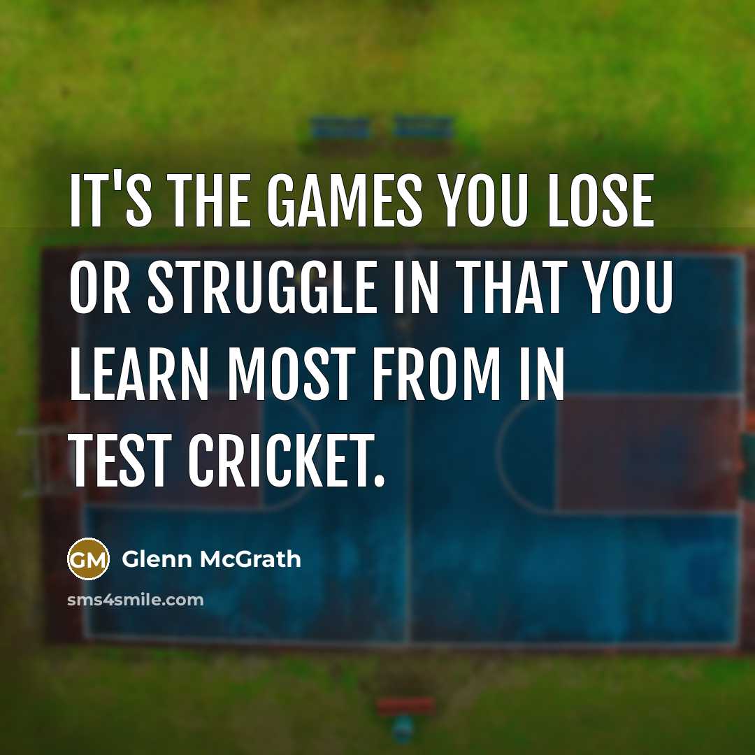 “It's the games you lose or struggle in that you…” quote by Glenn McGrath