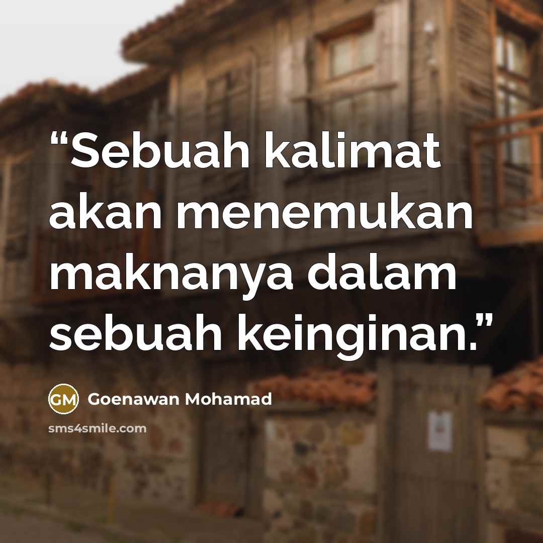 “Sebuah kalimat akan menemukan maknanya dalam sebuah keinginan.” quote by Goenawan Mohamad
