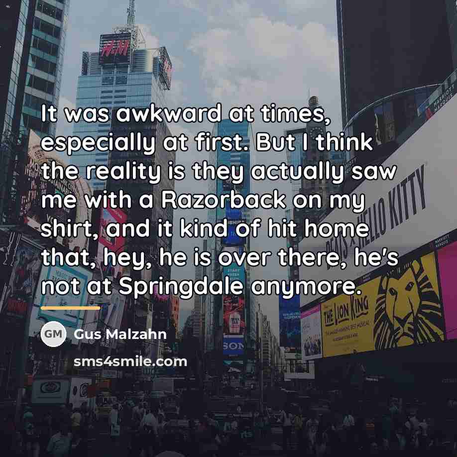 “It was awkward at times, especially at first. But I…” quote by Gus Malzahn