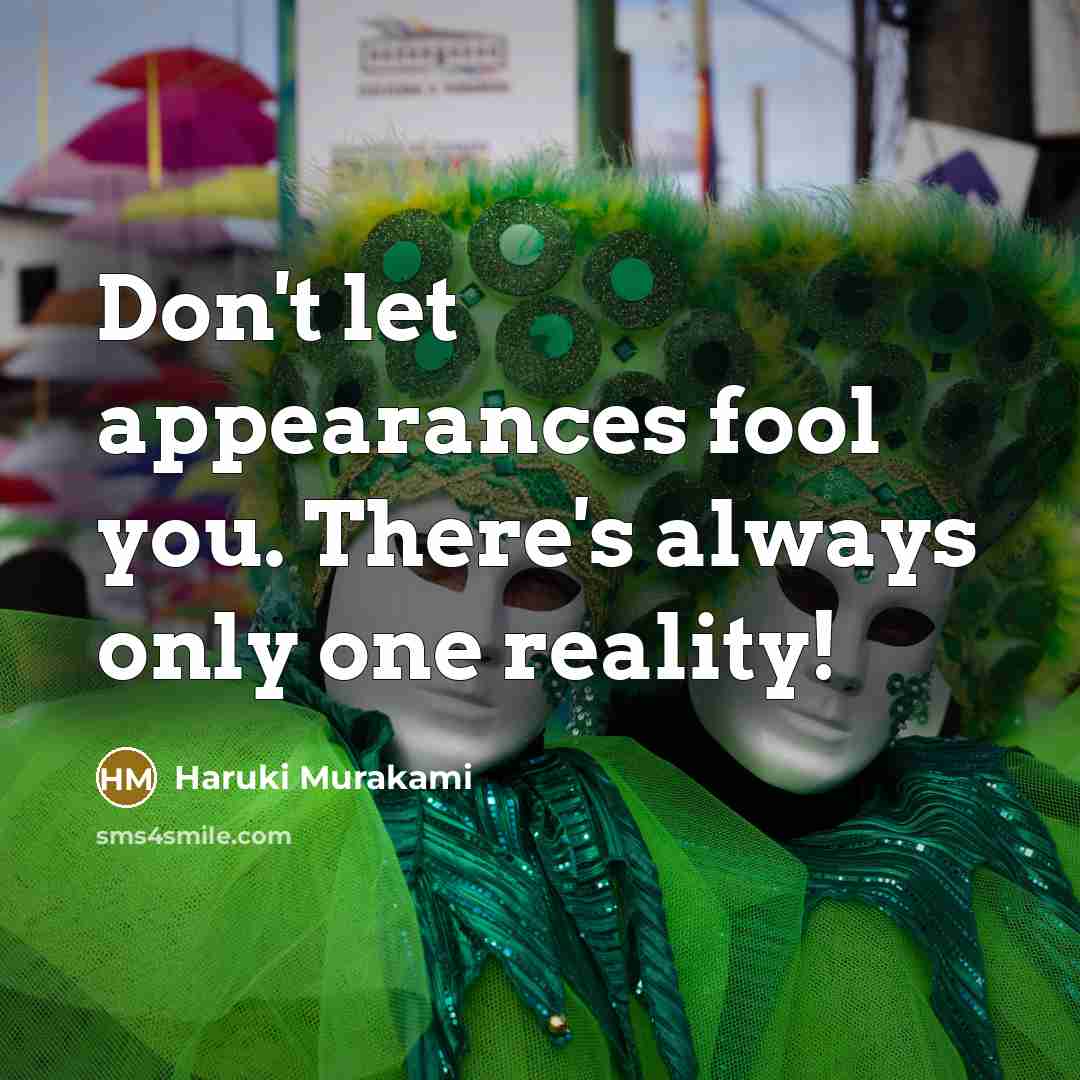 “Don't let appearances fool you. There's always only one reality!…” quote by Haruki Murakami