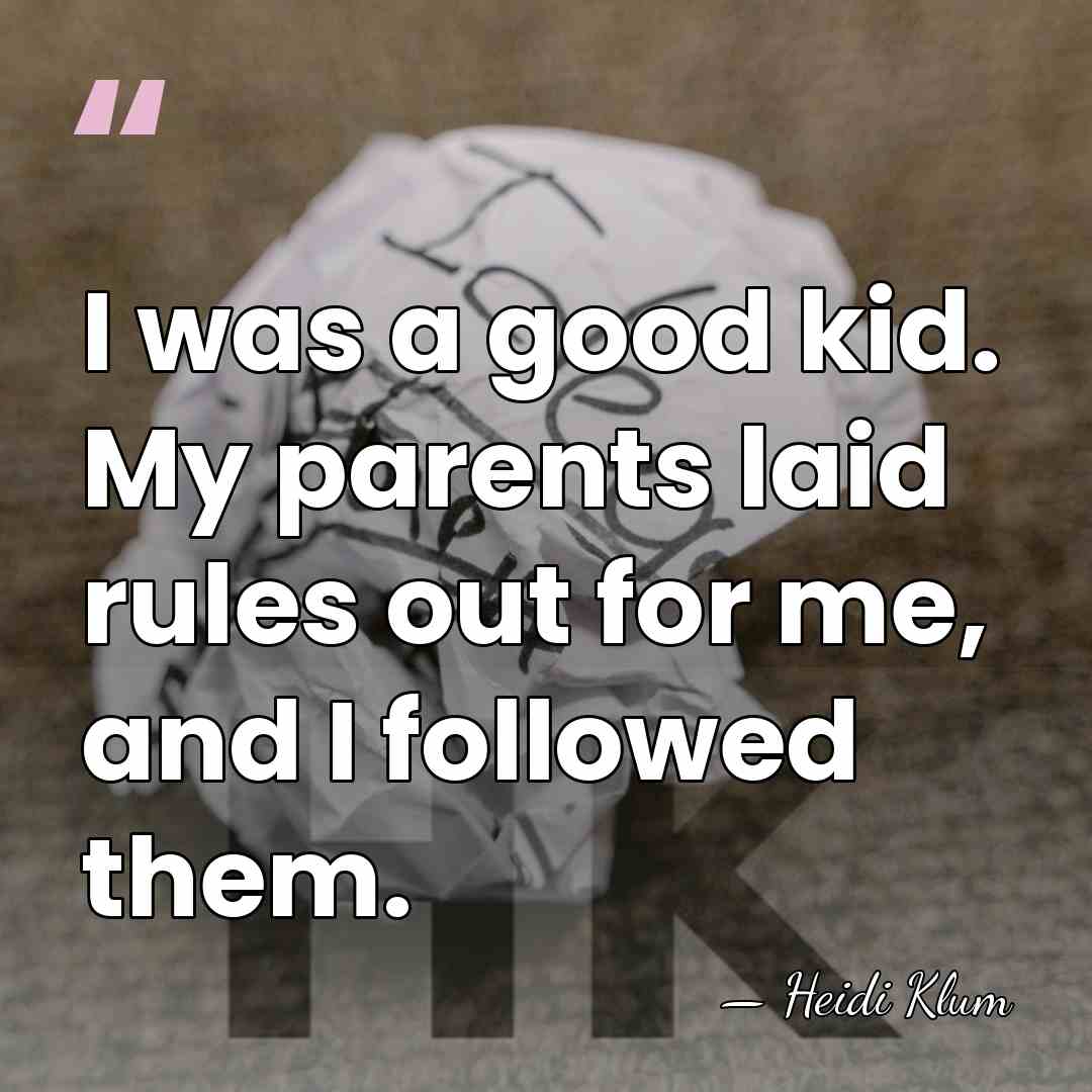 I was a good kid. My parents laid rules out for me,&hellip; - Heidi Klum