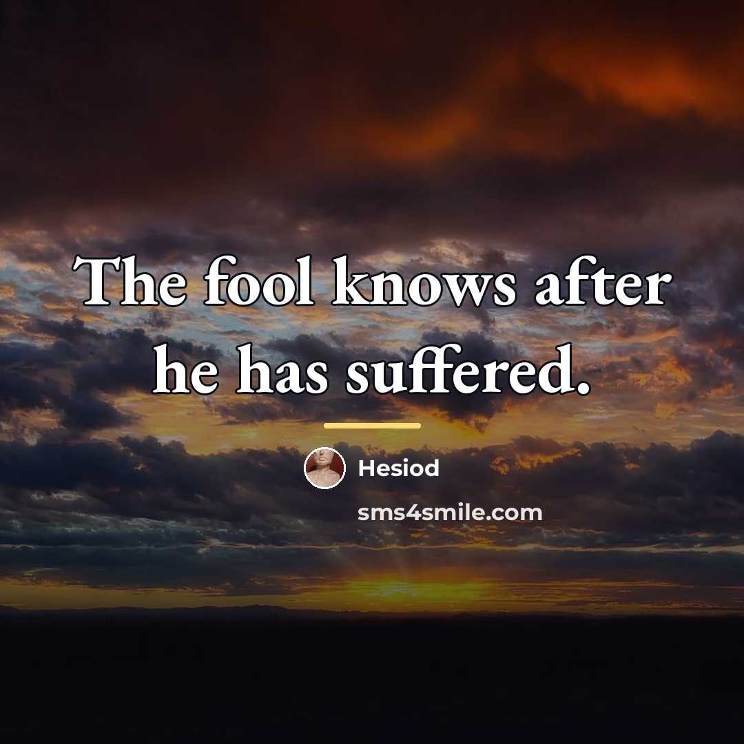 “The fool knows after he has suffered.…” quote by Hesiod