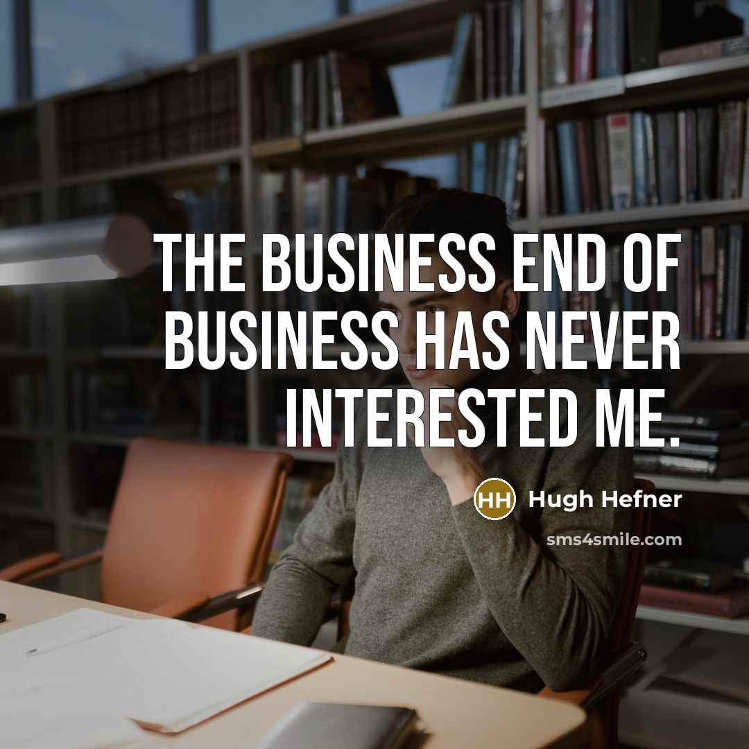 “The business end of business has never interested me.…” quote by Hugh Hefner