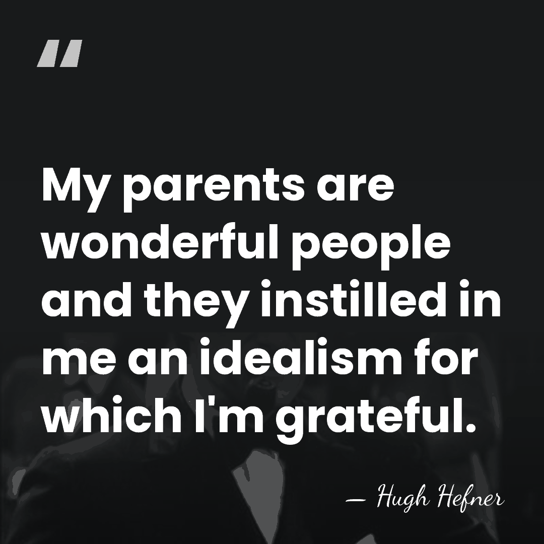 My parents are wonderful people and they instilled in me an idealism&hellip; - Hugh Hefner