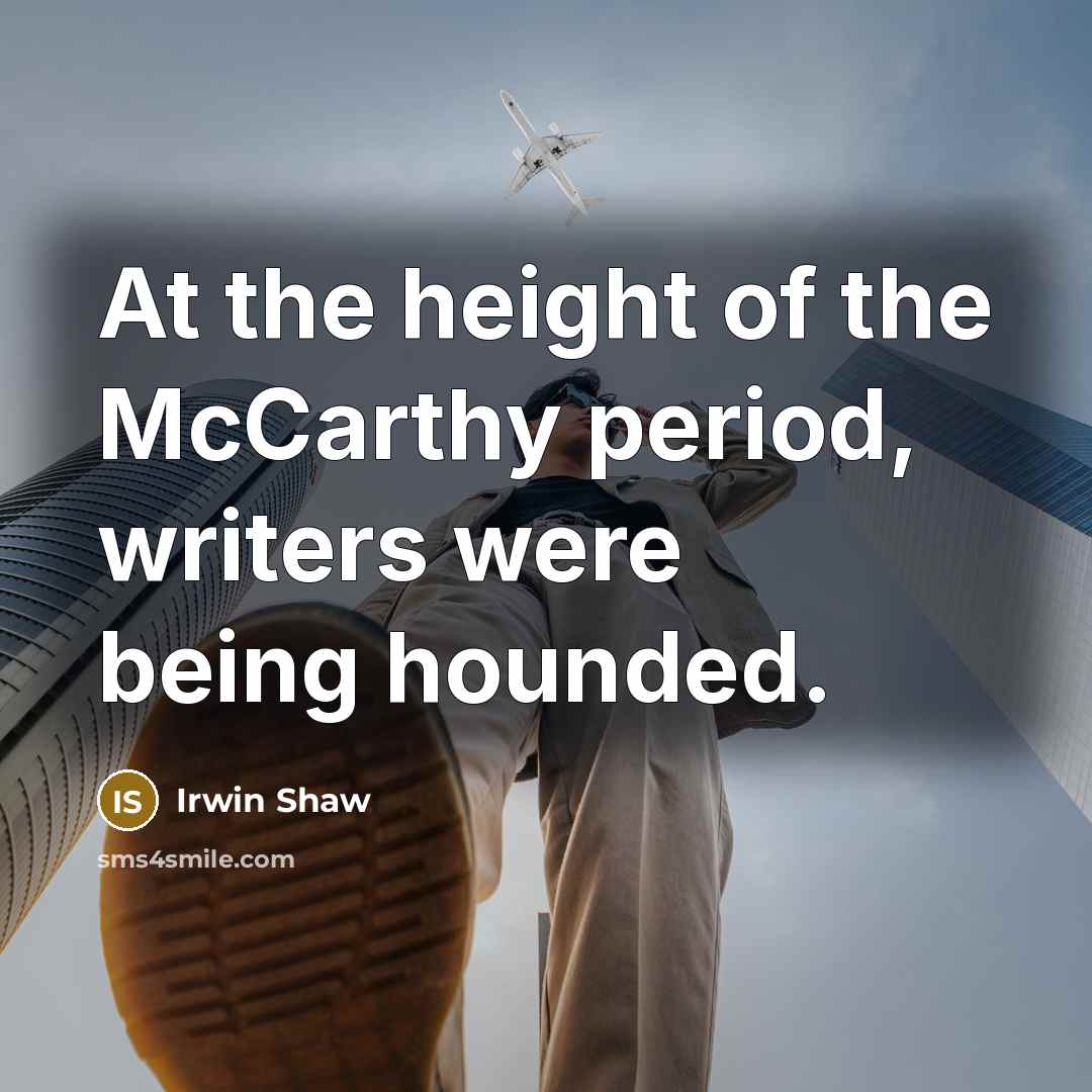 “At the height of the McCarthy period, writers were being…” quote by Irwin Shaw