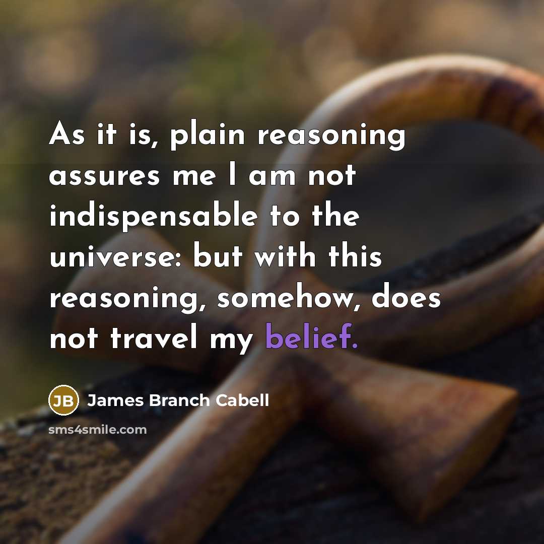 “As it is, plain reasoning assures me I am not…” quote by James Branch Cabell