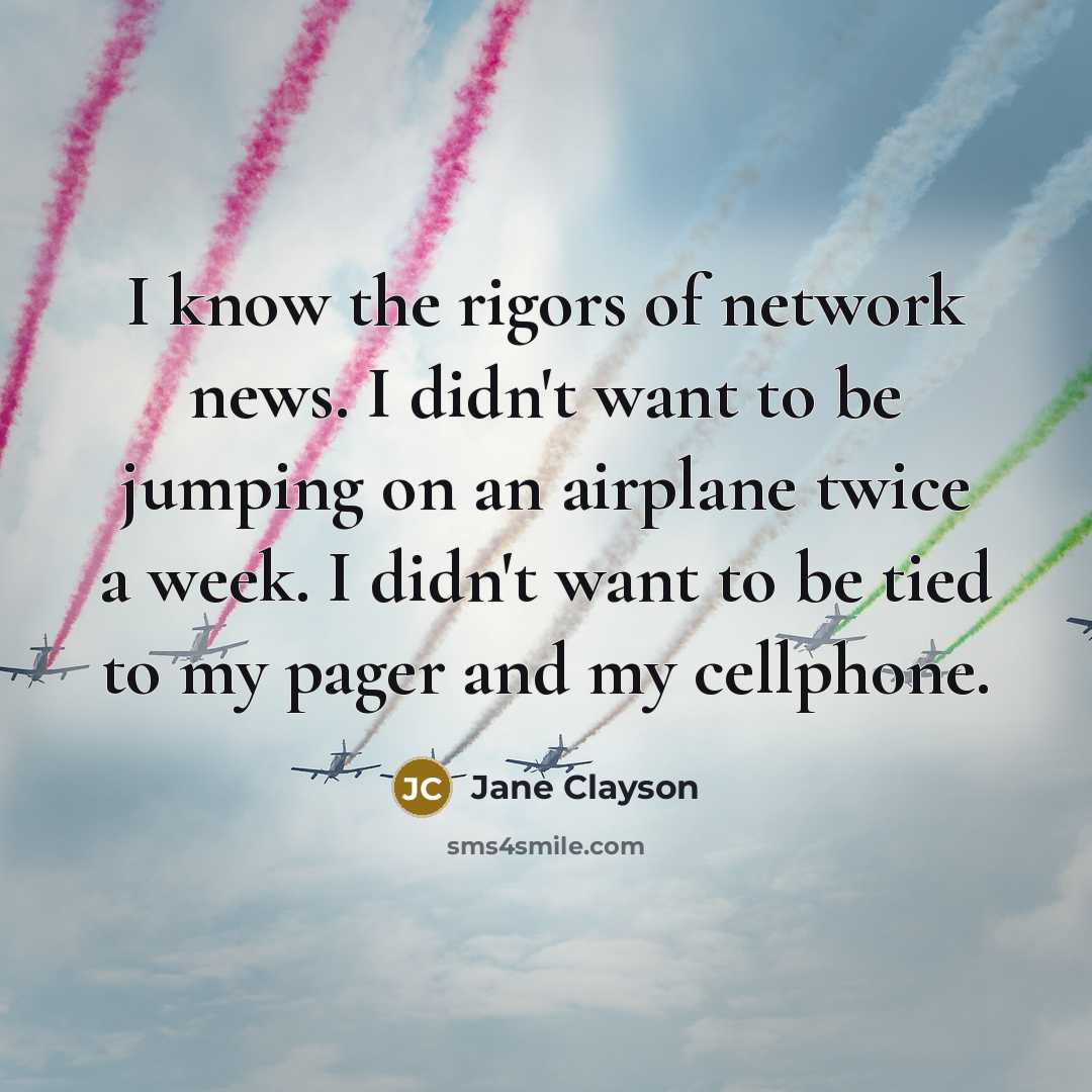 “I know the rigors of network news. I didn't want…” quote by Jane Clayson