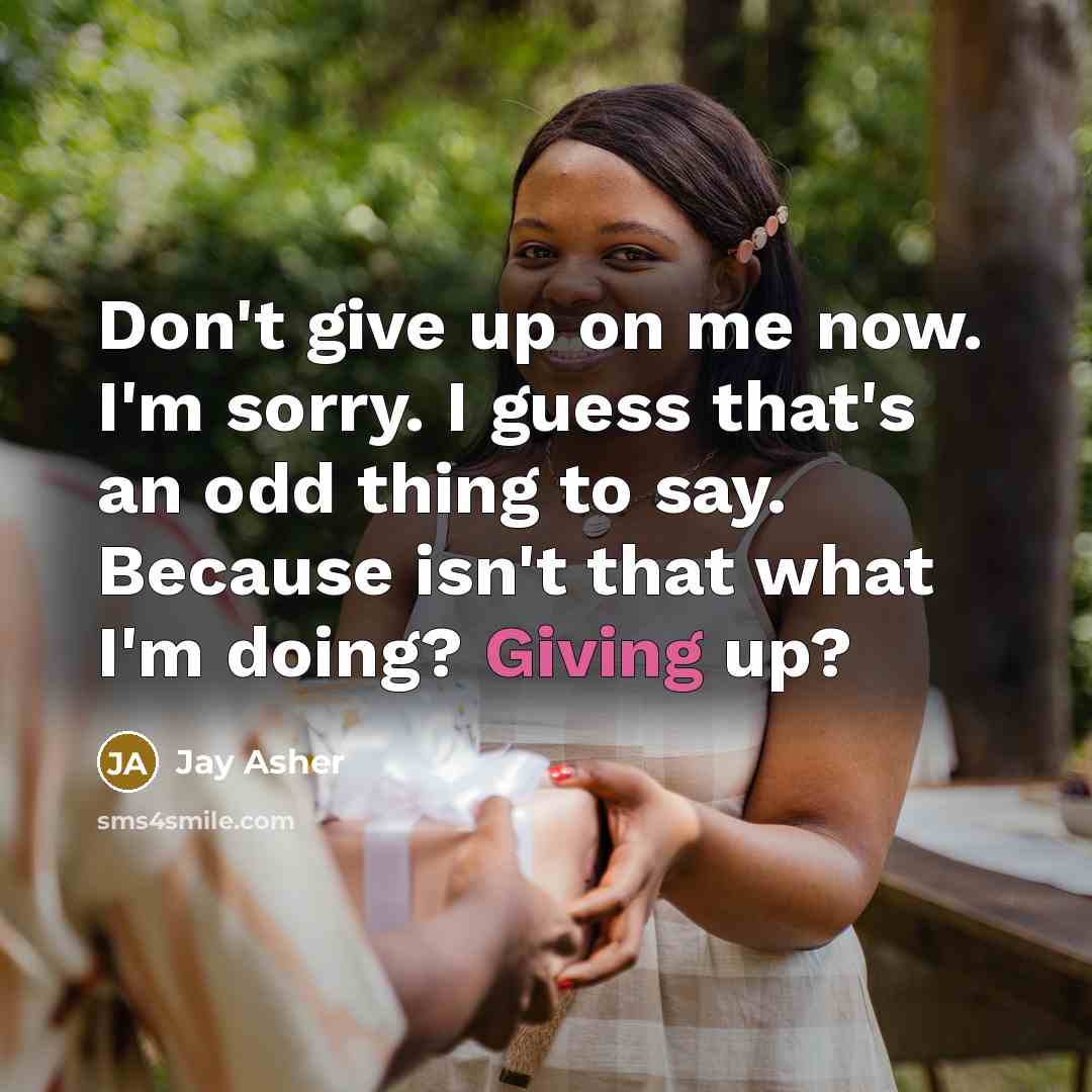 “Don't give up on me now. I'm sorry. I guess…” quote by Jay Asher