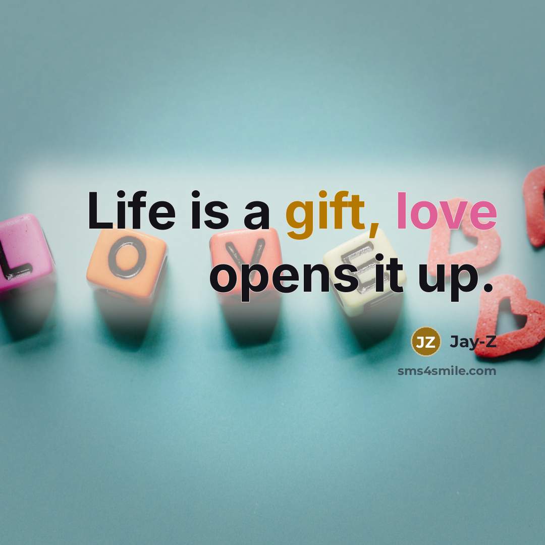“Life is a gift, love opens it up.” quote by Jay-Z