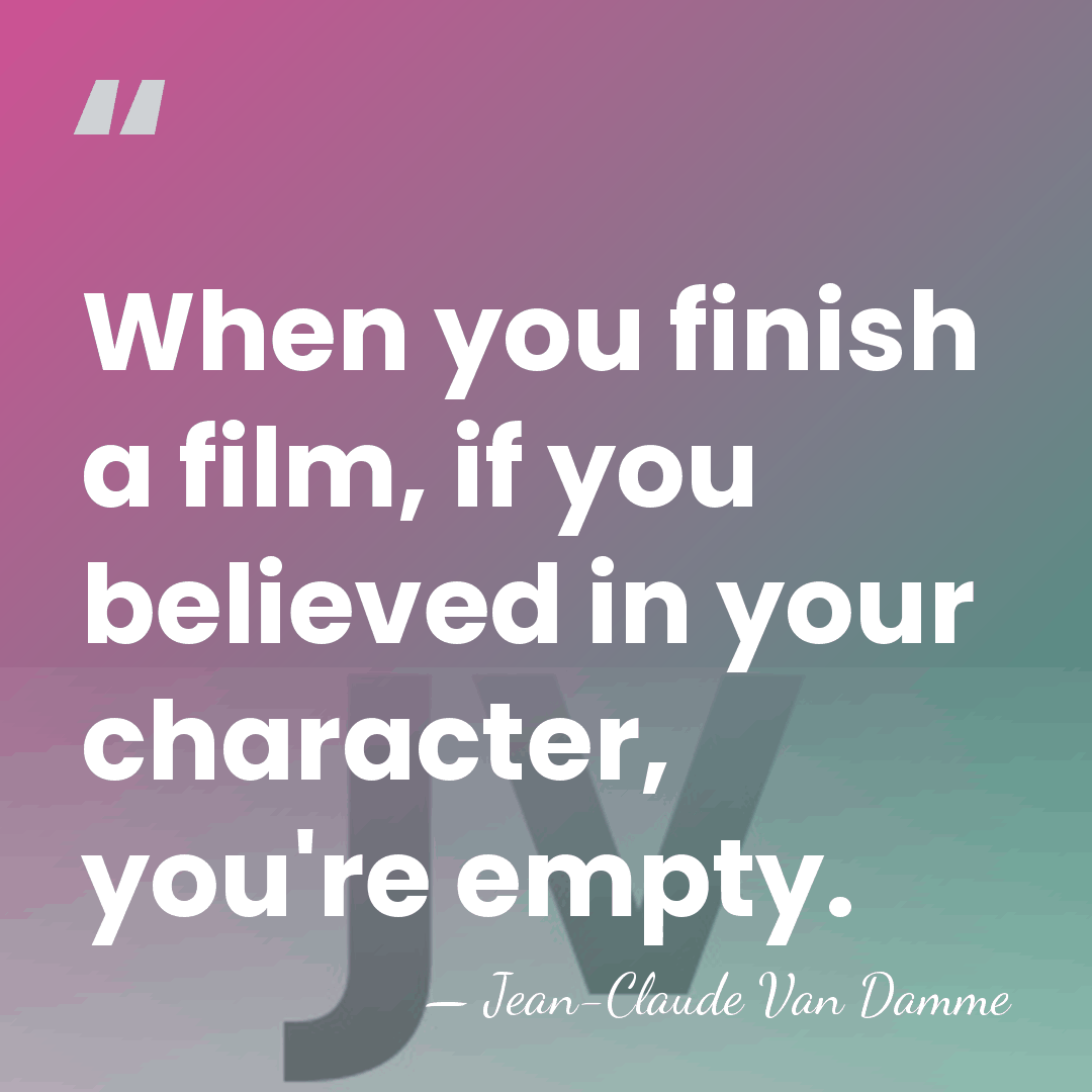 When you finish a film, if you believed in your character, you're&hellip; - Jean-Claude Van Damme