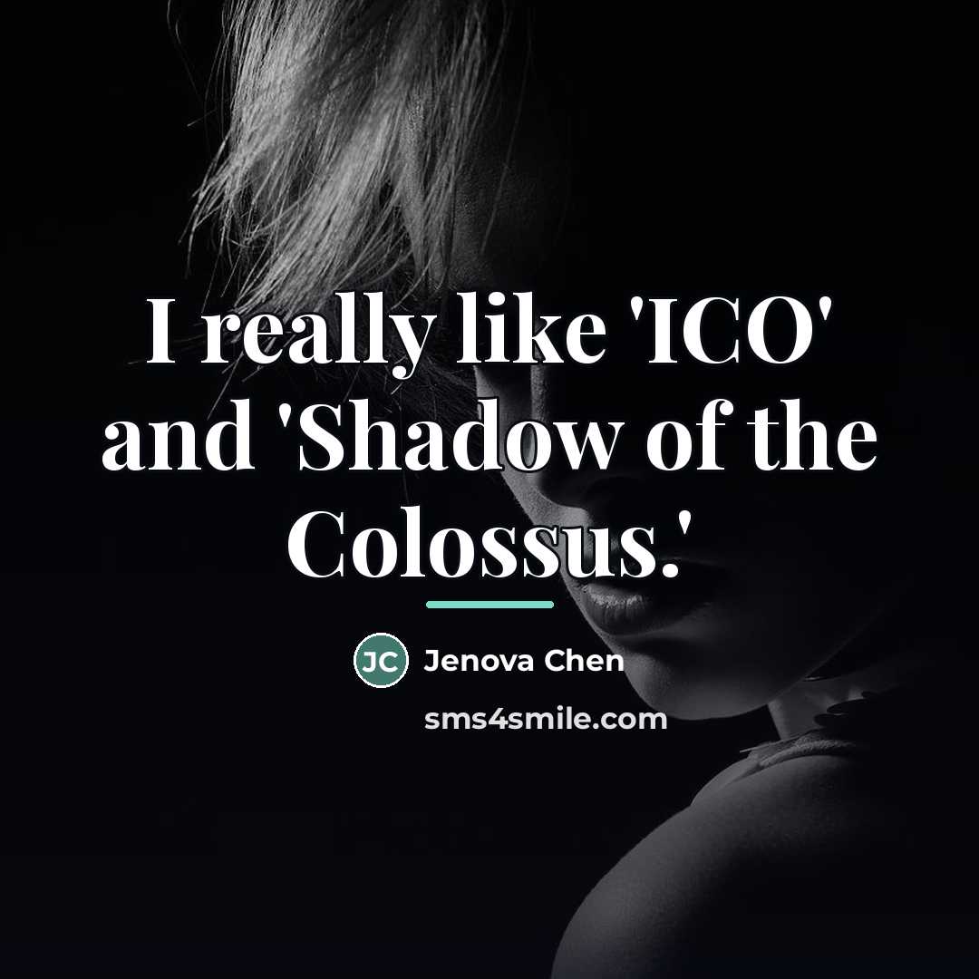 “I really like 'ICO' and 'Shadow of the Colossus.'…” quote by Jenova Chen