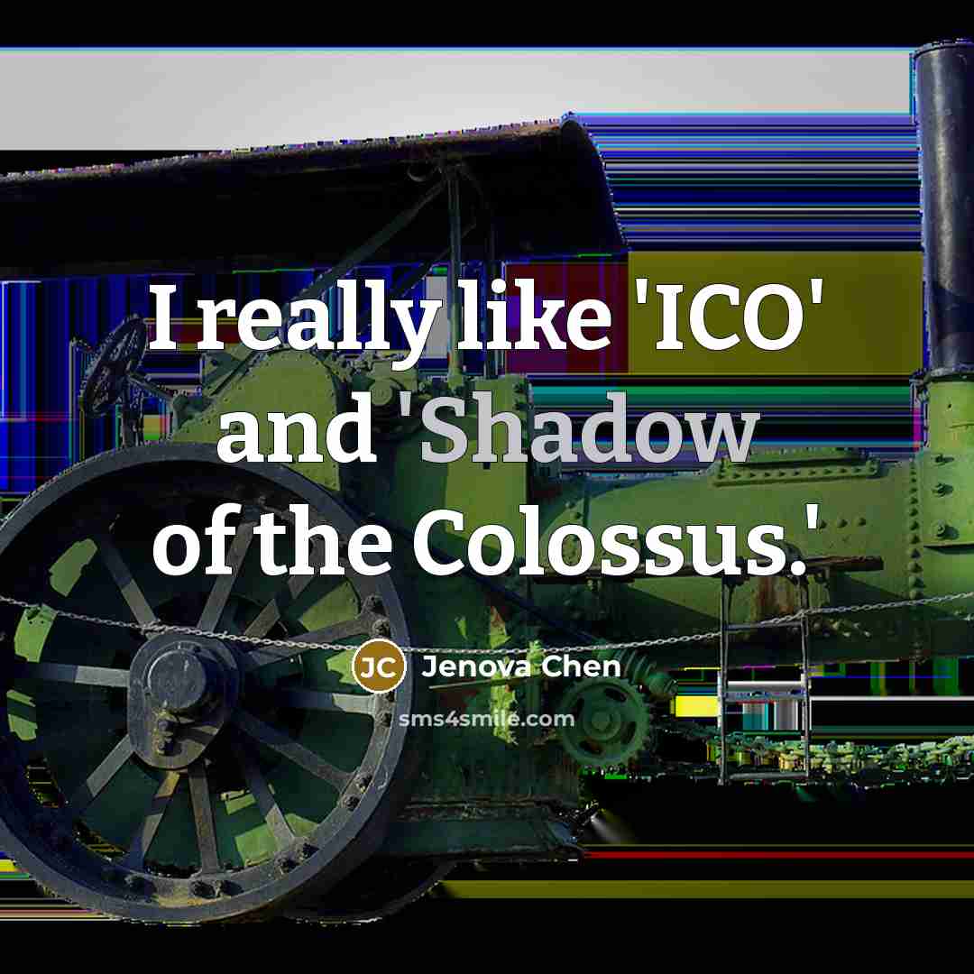 “I really like 'ICO' and 'Shadow of the Colossus.'” quote by Jenova Chen