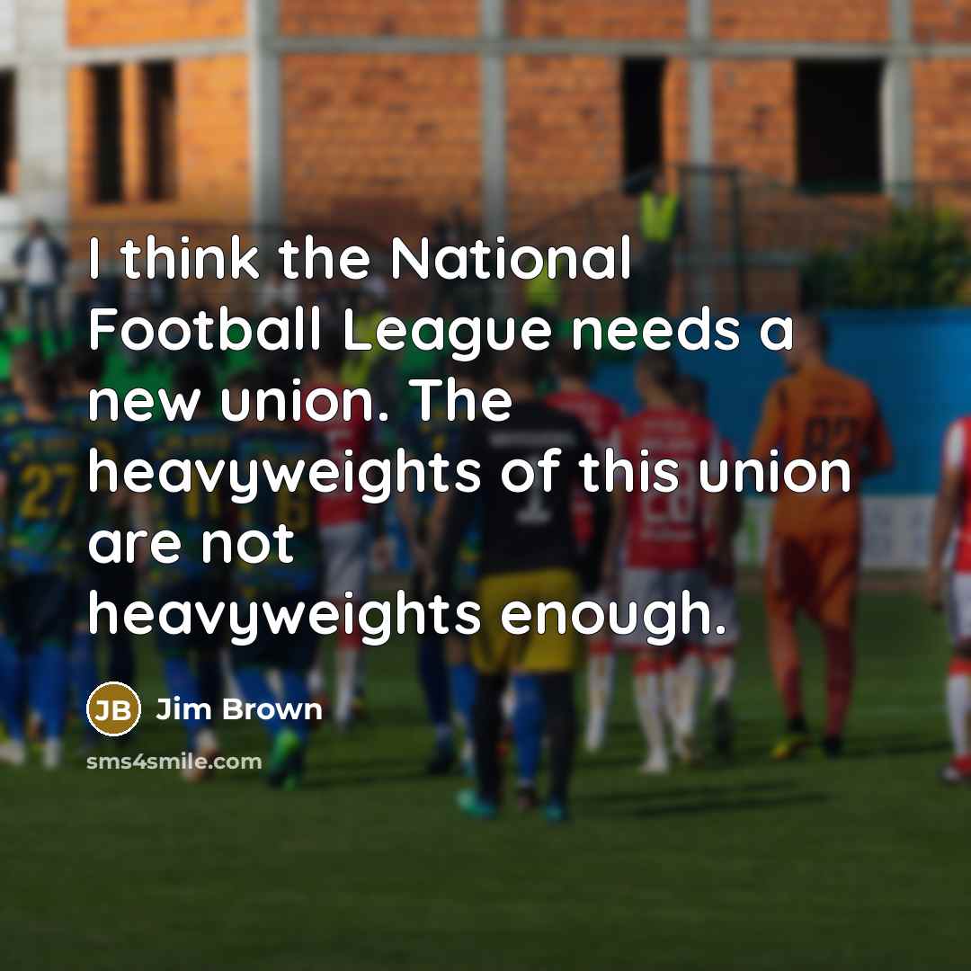 “I think the National Football League needs a new union.…” quote by Jim Brown