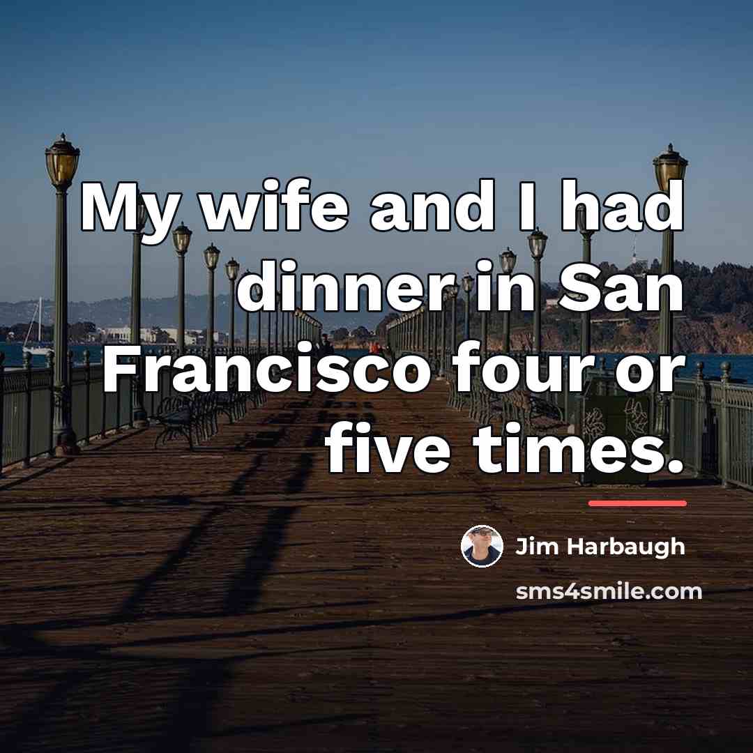 “My wife and I had dinner in San Francisco four…” quote by Jim Harbaugh
