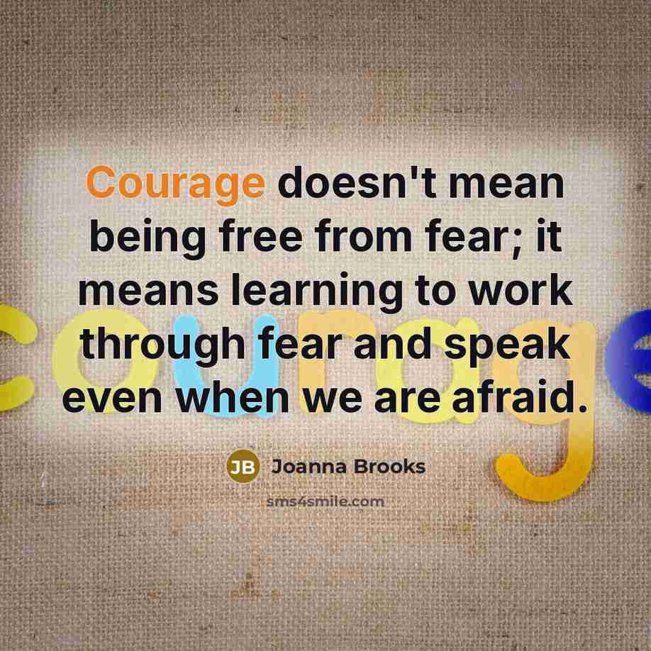 “Courage doesn't mean being free from fear; it means learning…” quote by Joanna Brooks