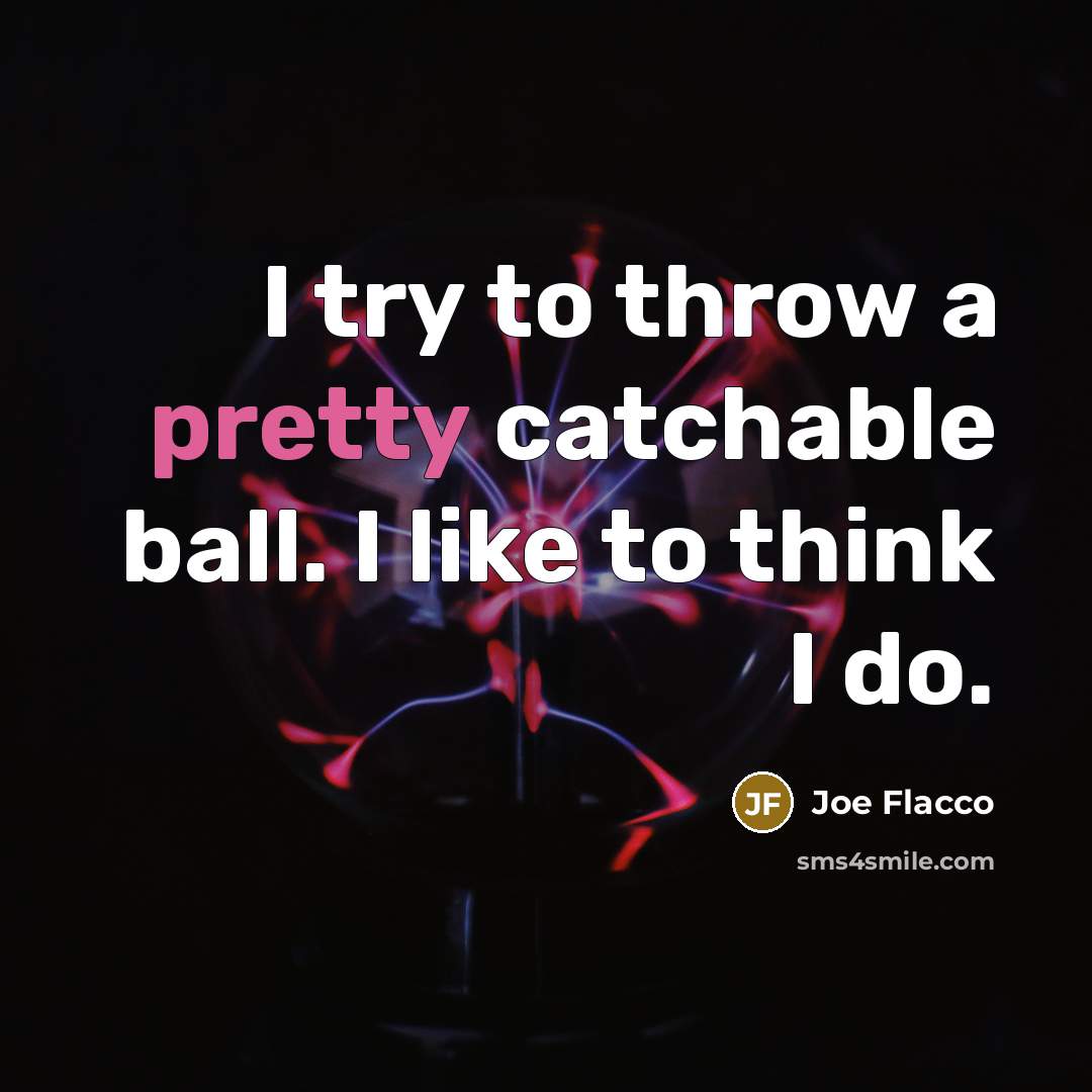 “I try to throw a pretty catchable ball. I like…” quote by Joe Flacco