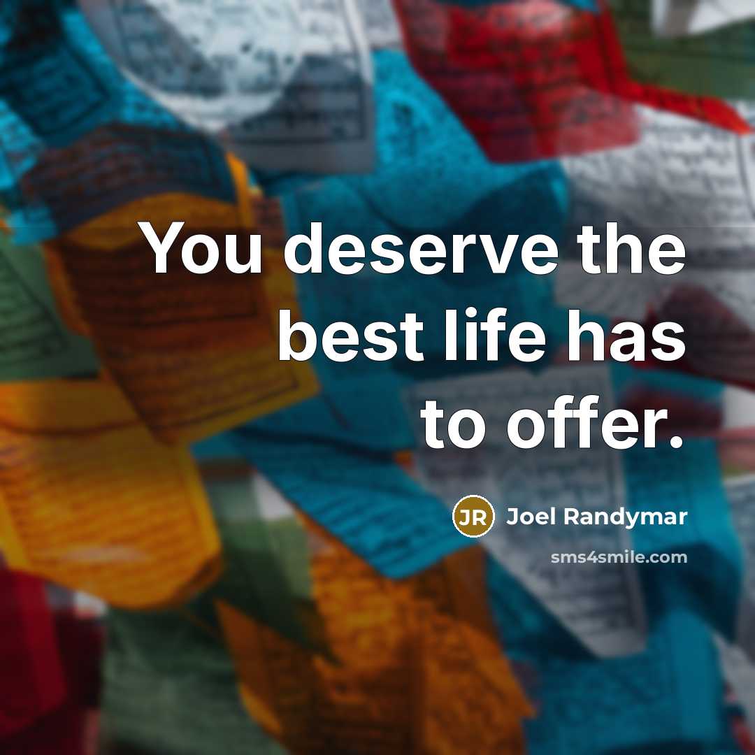 “You deserve the best life has to offer.…” quote by Joel Randymar