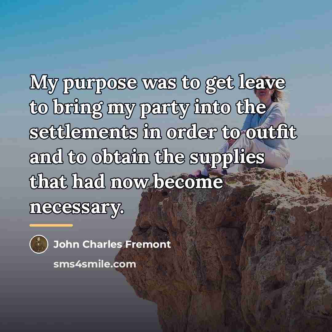 “My purpose was to get leave to bring my party…” quote by John Charles Fremont