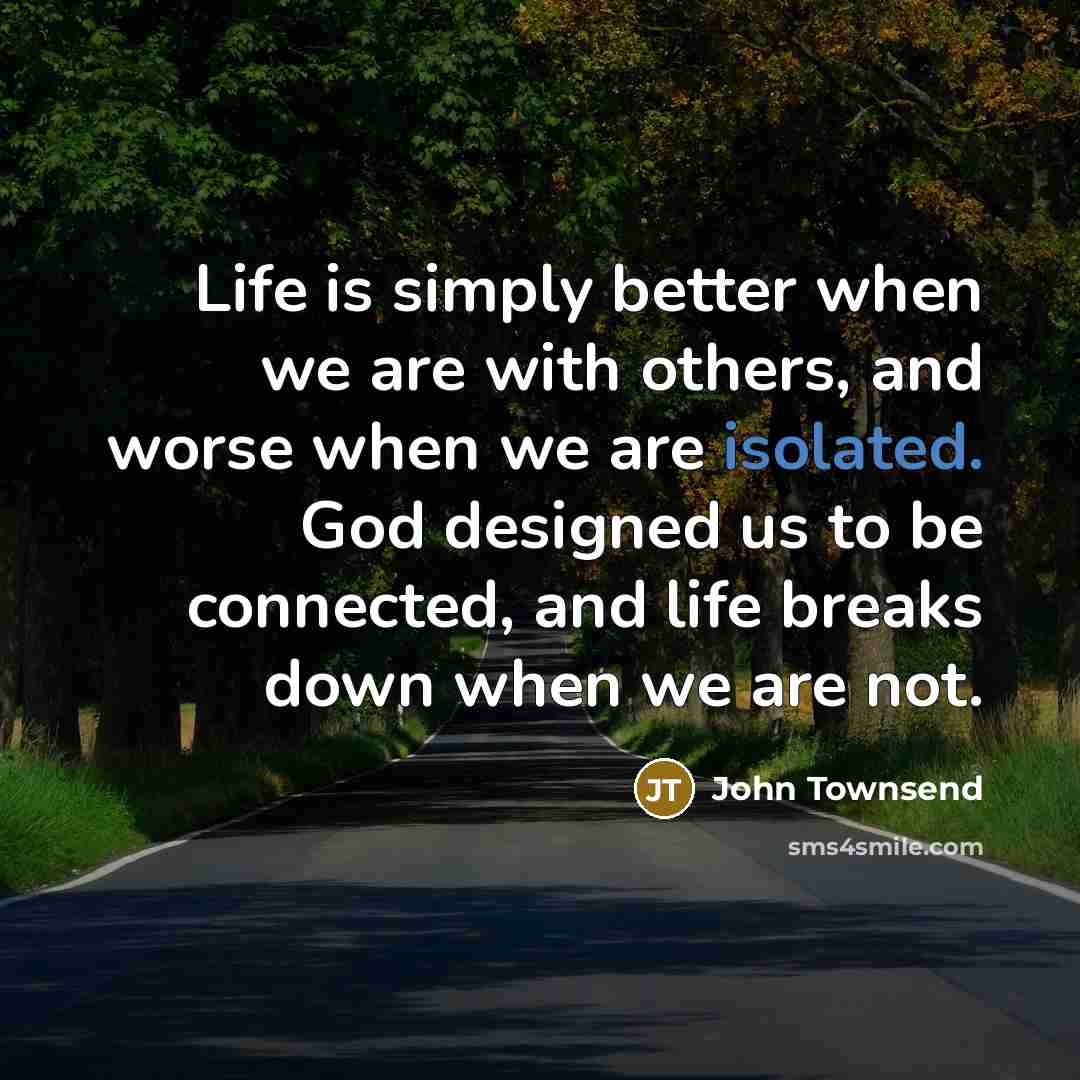 “Life is simply better when we are with others, and…” quote by John Townsend
