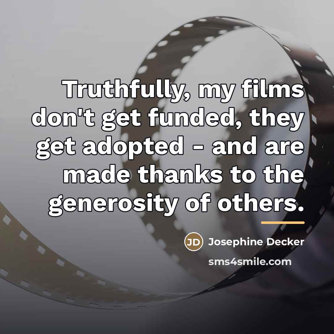 “Truthfully, my films don't get funded, they get adopted -…” quote by Josephine Decker
