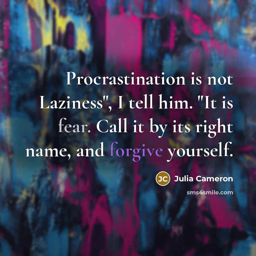 “Procrastination is not Laziness", I tell him. "It is fear.…” quote by Julia Cameron