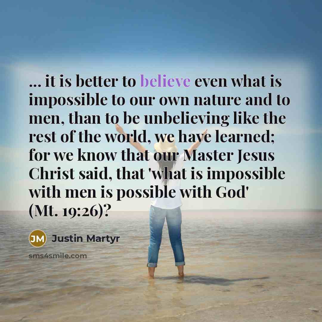 “... it is better to believe even what is impossible…” quote by Justin Martyr