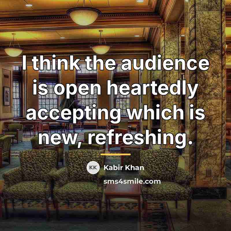 “I think the audience is open heartedly accepting which is…” quote by Kabir Khan