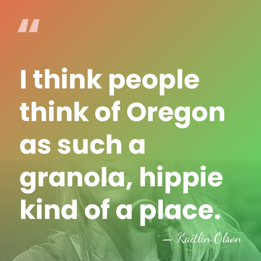 I think people think of Oregon as such a granola, hippie kind&hellip; - Kaitlin Olson