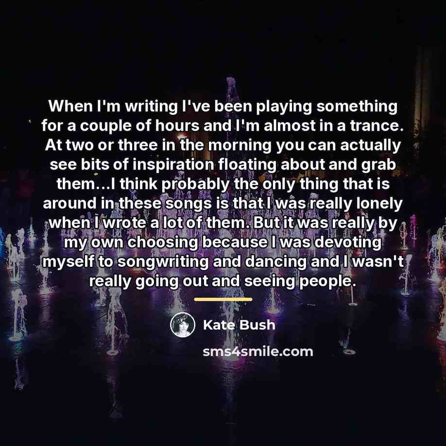 “When I'm writing I've been playing something for a couple…” quote by Kate Bush