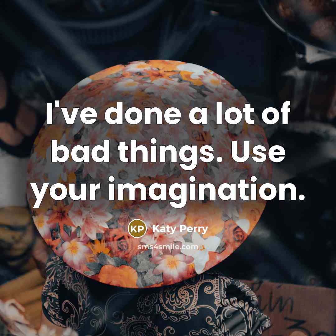 “I've done a lot of bad things. Use your imagination.…” quote by Katy Perry