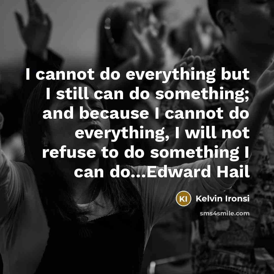 “I cannot do everything but I still can do something;…” quote by Kelvin Ironsi
