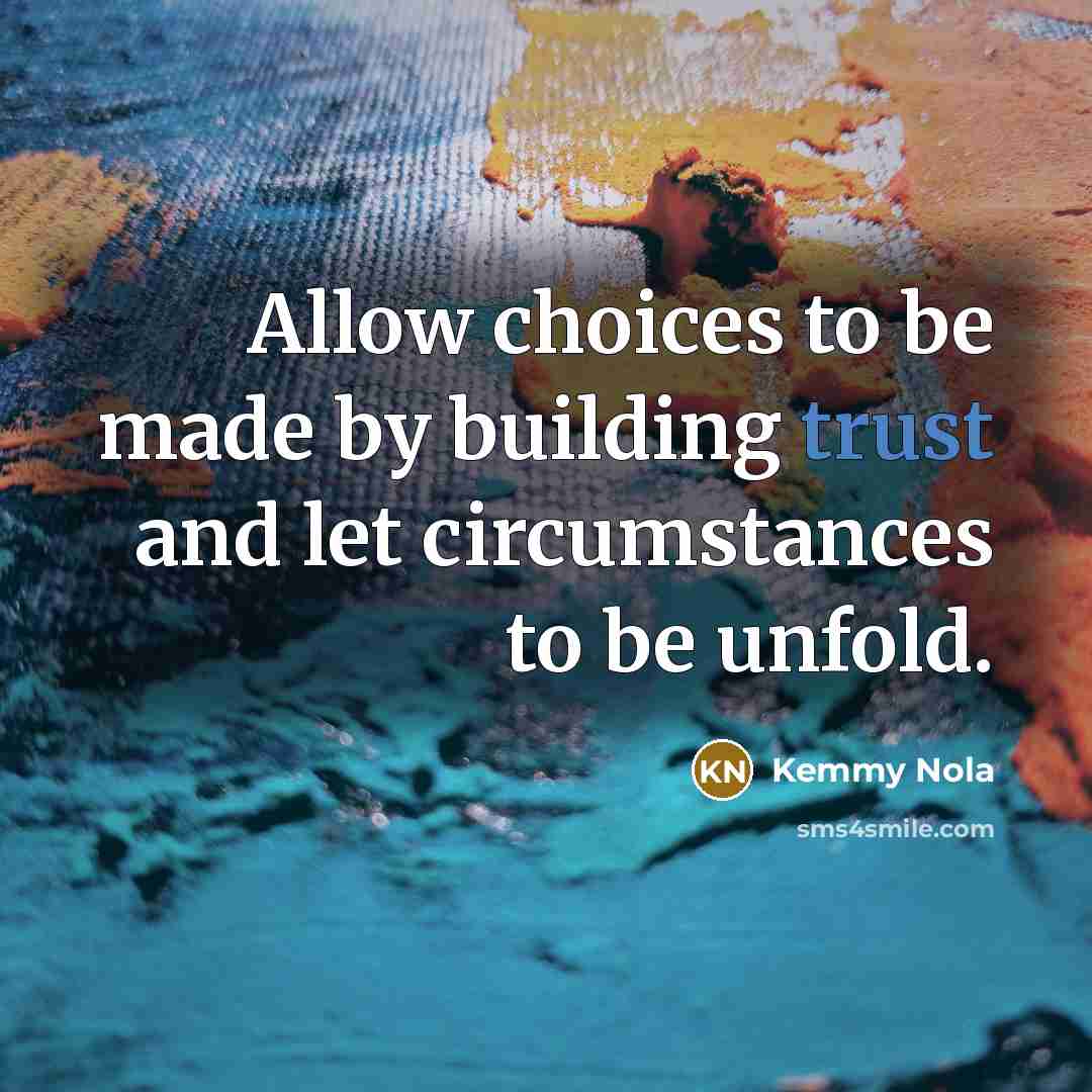 “Allow choices to be made by building trust and let…” quote by Kemmy Nola