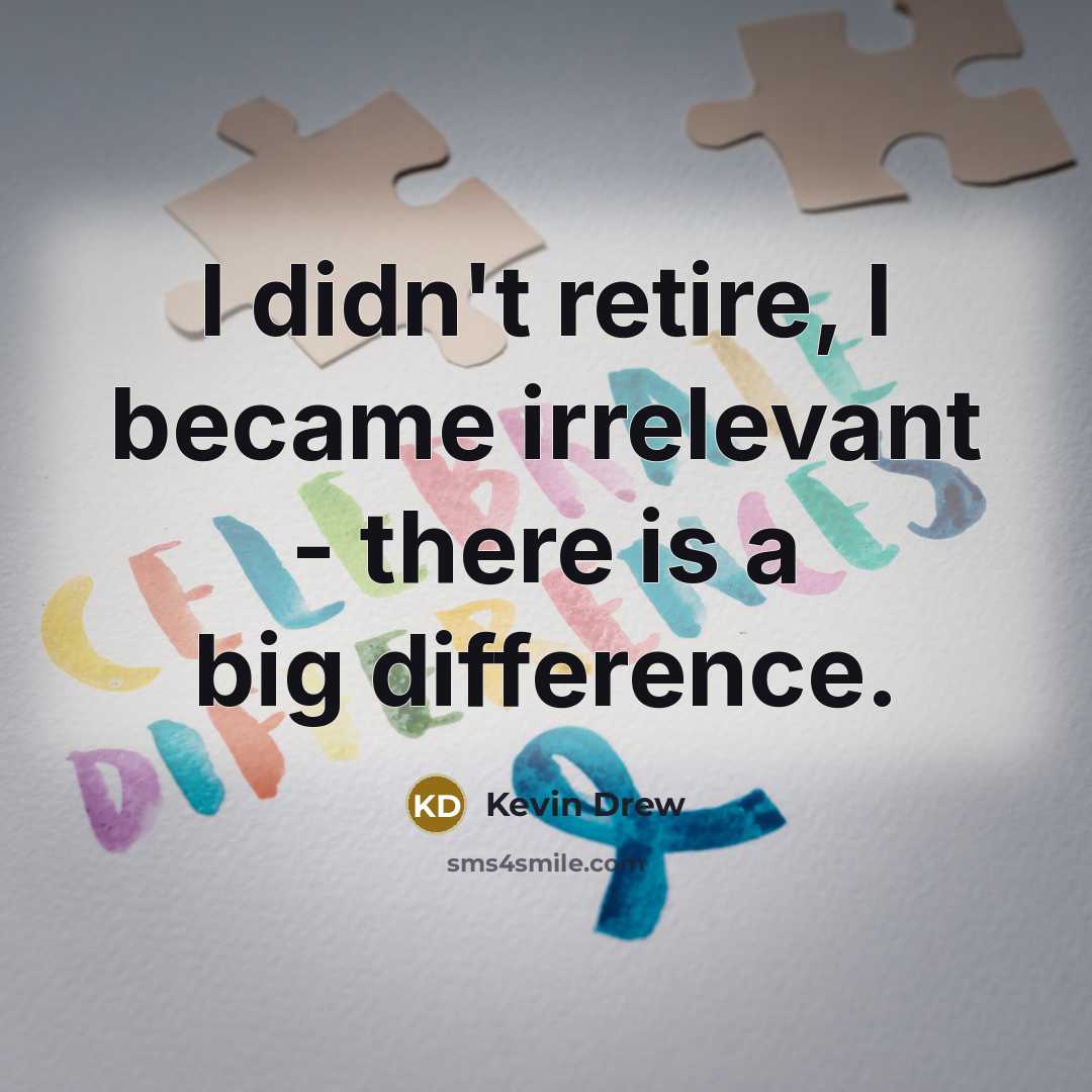 “I didn't retire, I became irrelevant - there is a big difference.” quote by Kevin Drew